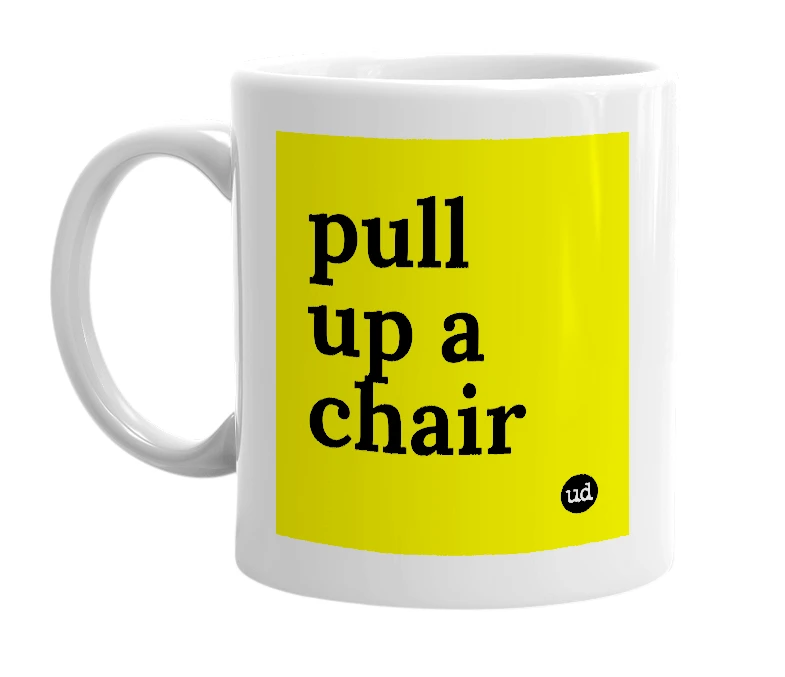 White mug with 'pull up a chair' in bold black letters