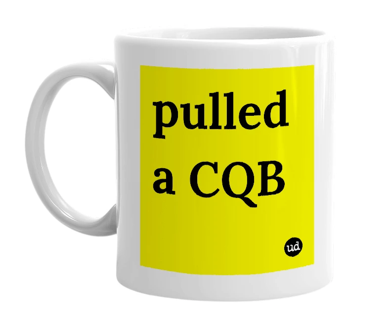White mug with 'pulled a CQB' in bold black letters