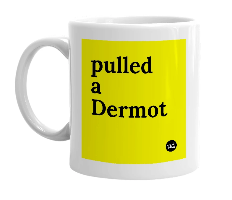 White mug with 'pulled a Dermot' in bold black letters