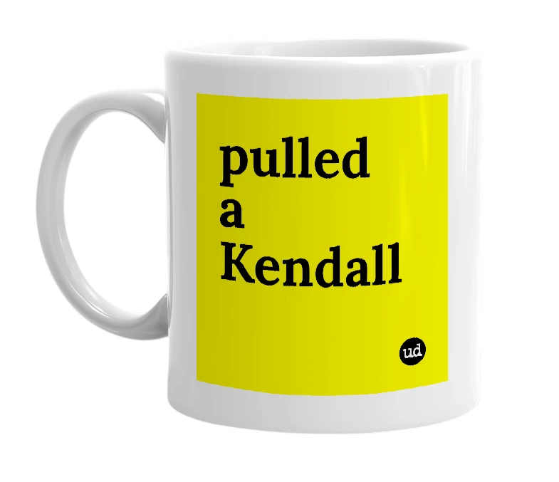 White mug with 'pulled a Kendall' in bold black letters