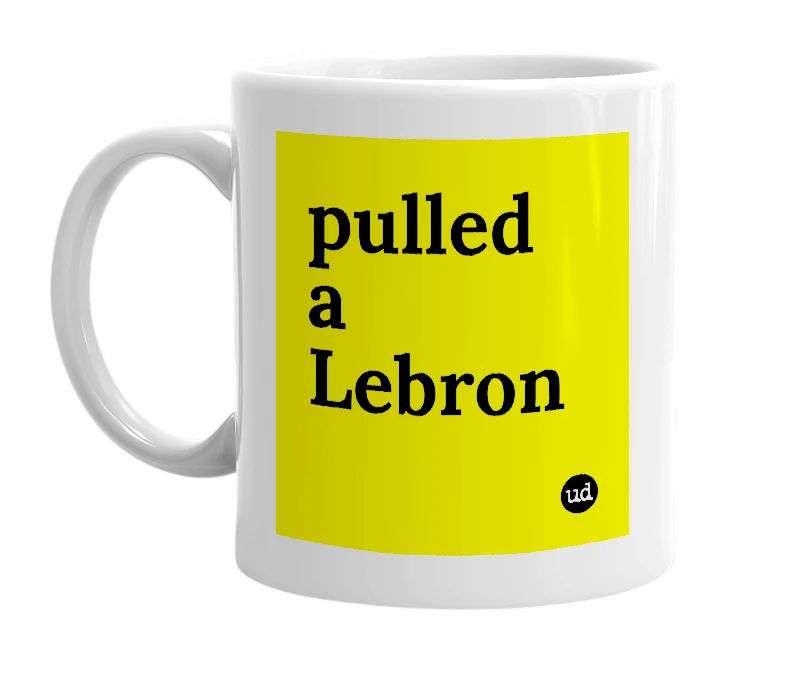 White mug with 'pulled a Lebron' in bold black letters