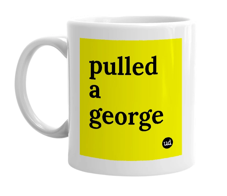 White mug with 'pulled a george' in bold black letters