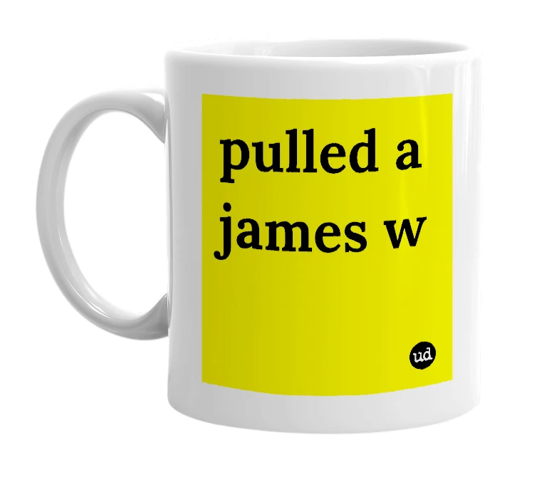 White mug with 'pulled a james w' in bold black letters