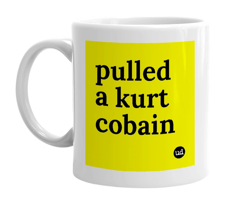 White mug with 'pulled a kurt cobain' in bold black letters