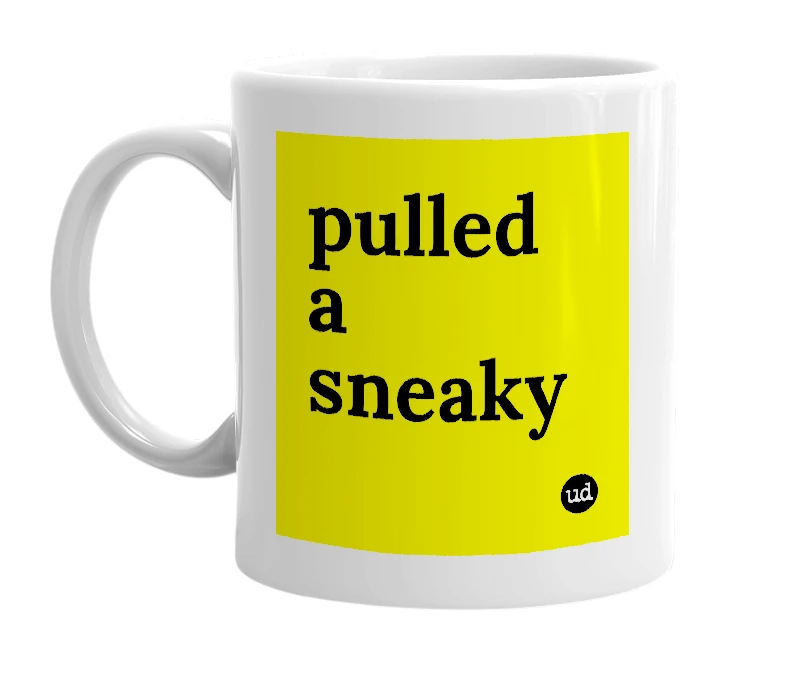 White mug with 'pulled a sneaky' in bold black letters