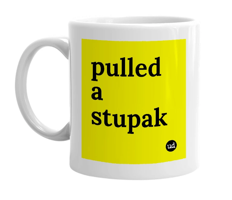 White mug with 'pulled a stupak' in bold black letters