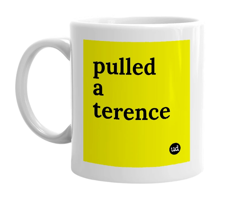 White mug with 'pulled a terence' in bold black letters