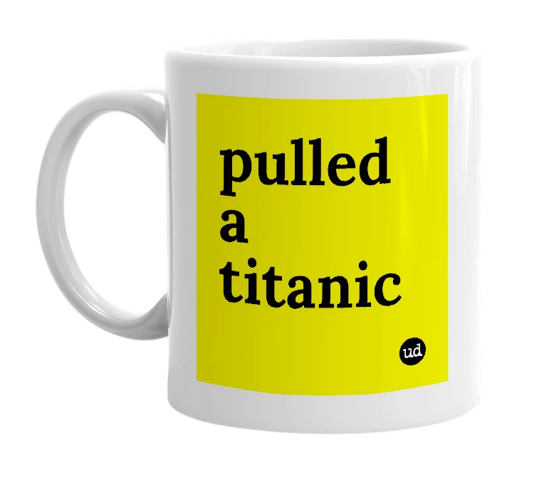White mug with 'pulled a titanic' in bold black letters