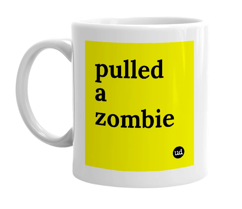 White mug with 'pulled a zombie' in bold black letters