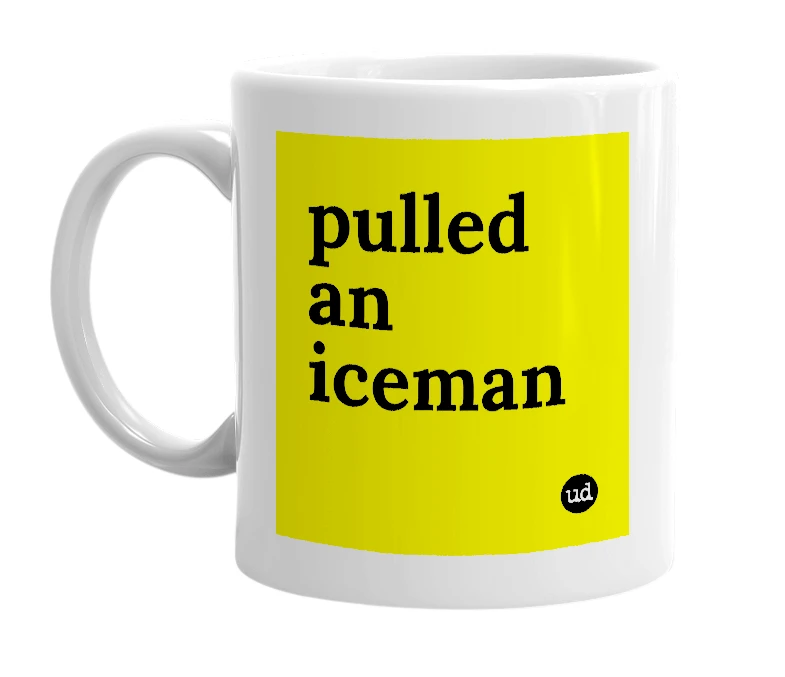 White mug with 'pulled an iceman' in bold black letters