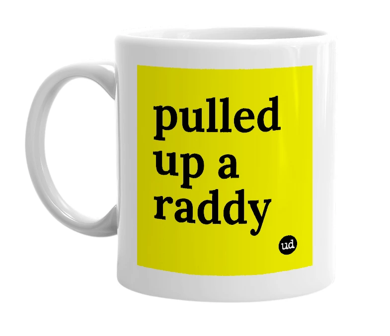 White mug with 'pulled up a raddy' in bold black letters