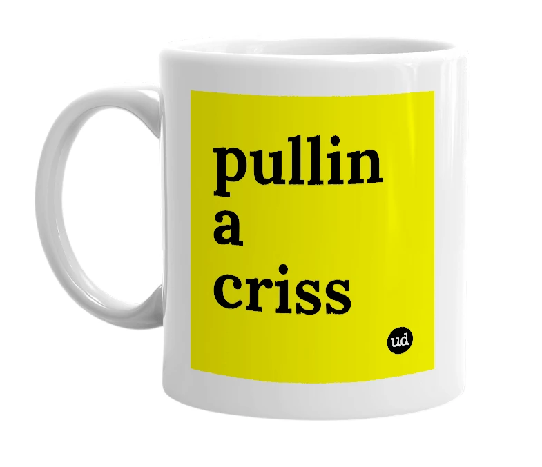 White mug with 'pullin a criss' in bold black letters