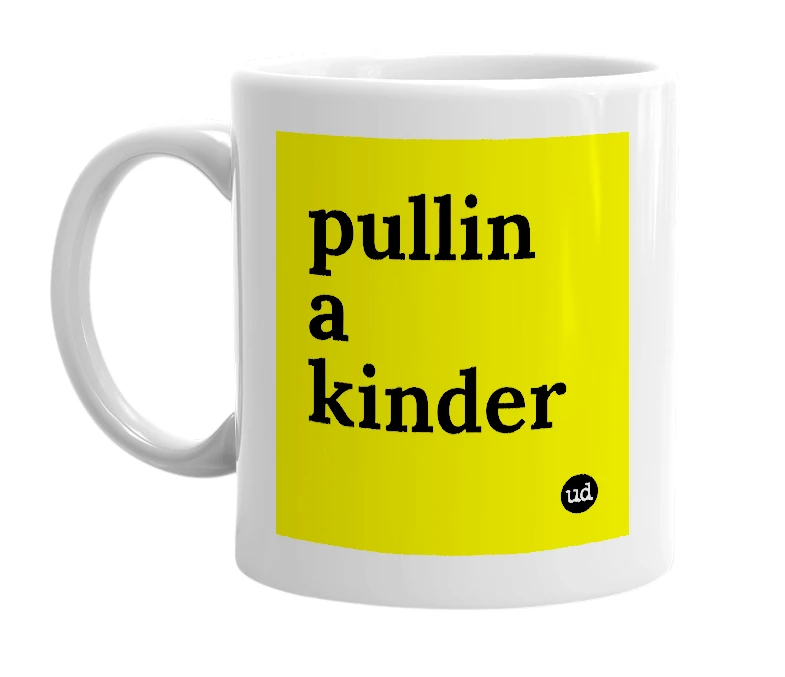White mug with 'pullin a kinder' in bold black letters