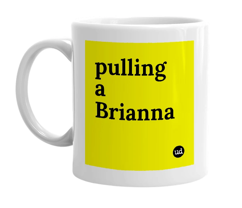 White mug with 'pulling a Brianna' in bold black letters