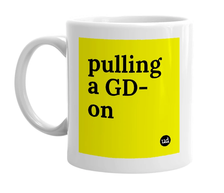 White mug with 'pulling a GD-on' in bold black letters