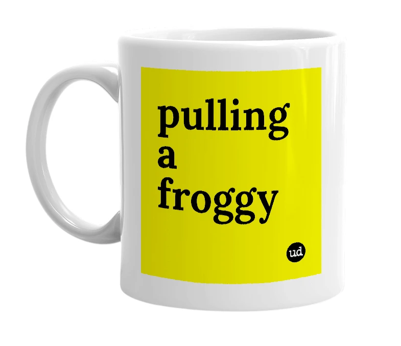 White mug with 'pulling a froggy' in bold black letters