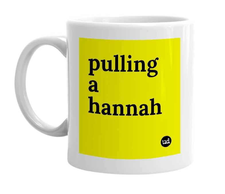 White mug with 'pulling a hannah' in bold black letters