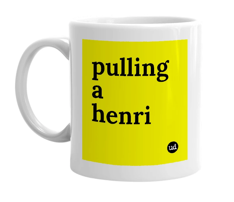 White mug with 'pulling a henri' in bold black letters