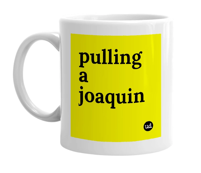 White mug with 'pulling a joaquin' in bold black letters