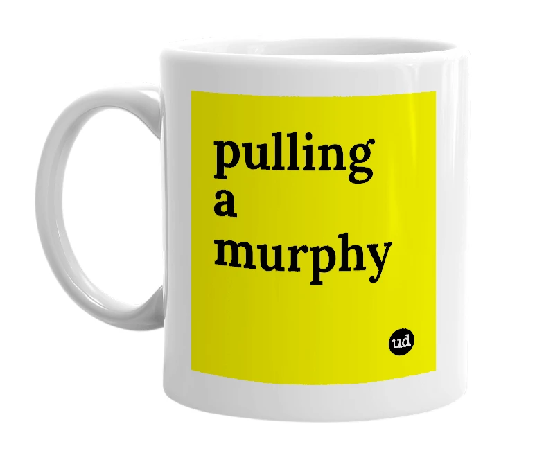 White mug with 'pulling a murphy' in bold black letters