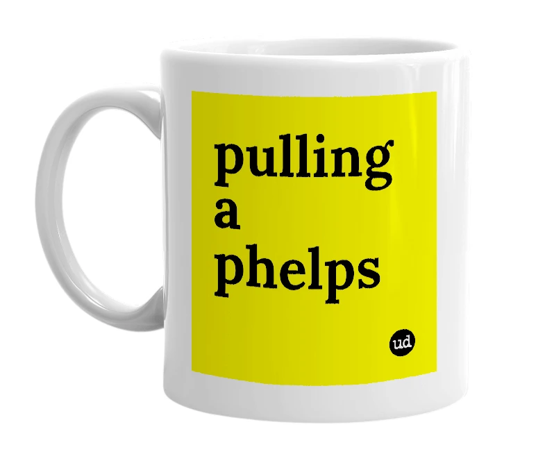 White mug with 'pulling a phelps' in bold black letters