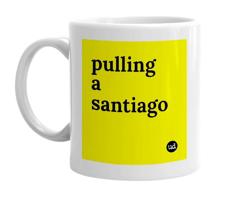 White mug with 'pulling a santiago' in bold black letters