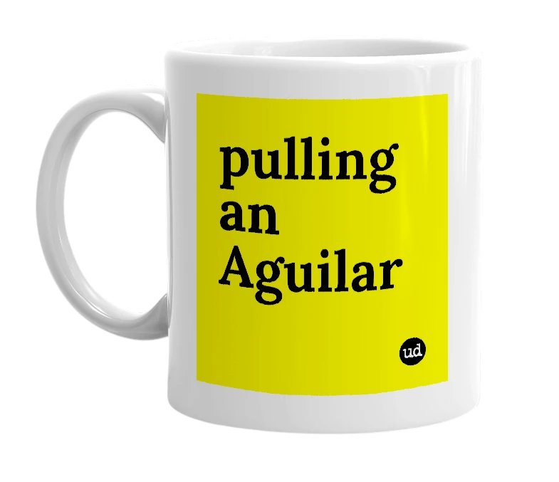 White mug with 'pulling an Aguilar' in bold black letters