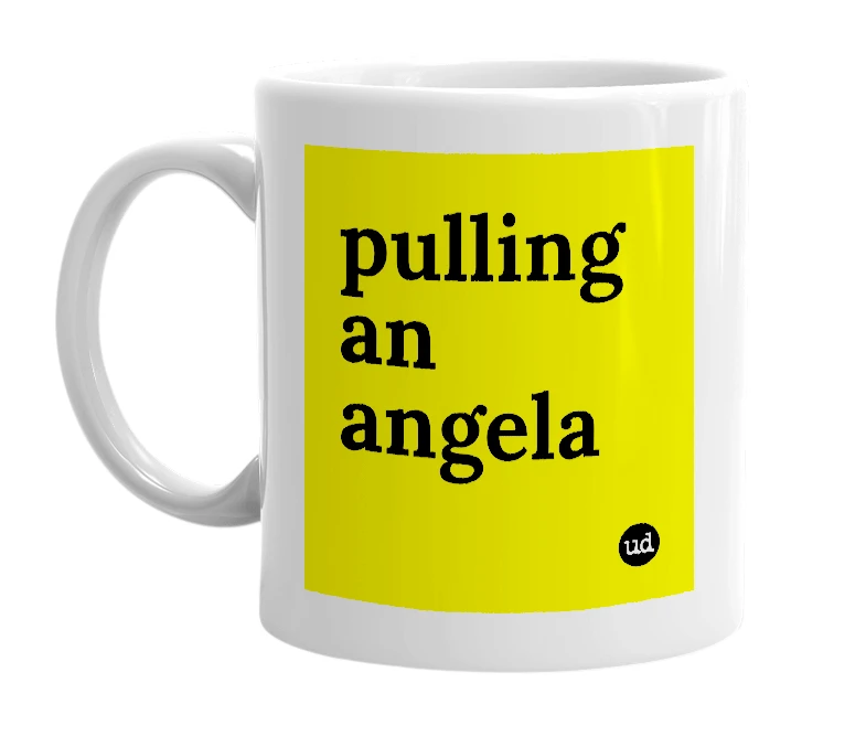 White mug with 'pulling an angela' in bold black letters