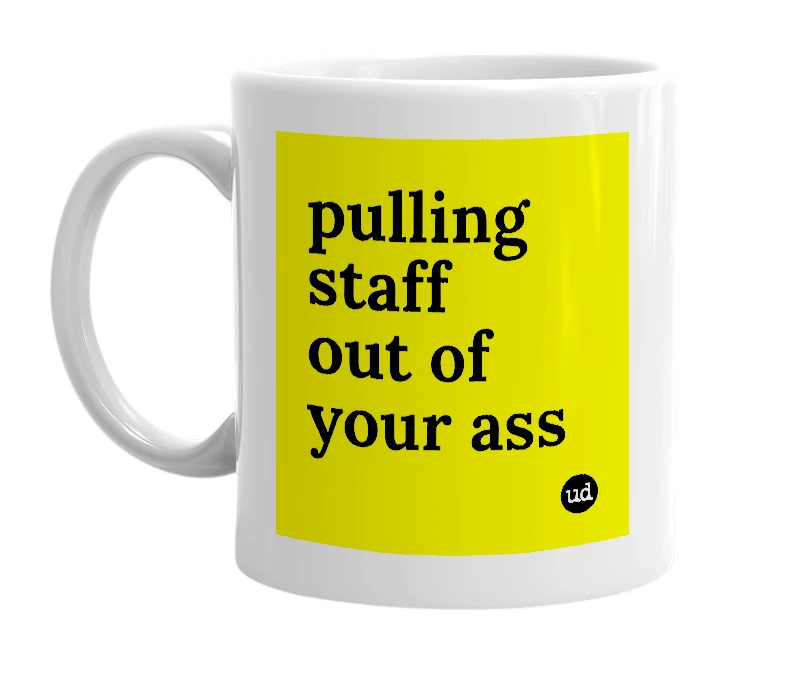 White mug with 'pulling staff out of your ass' in bold black letters