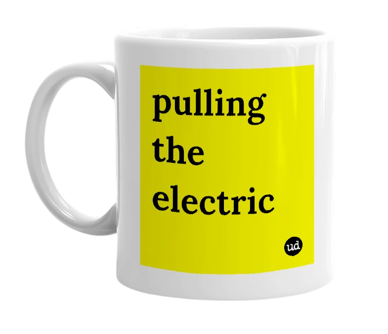 White mug with 'pulling the electric' in bold black letters