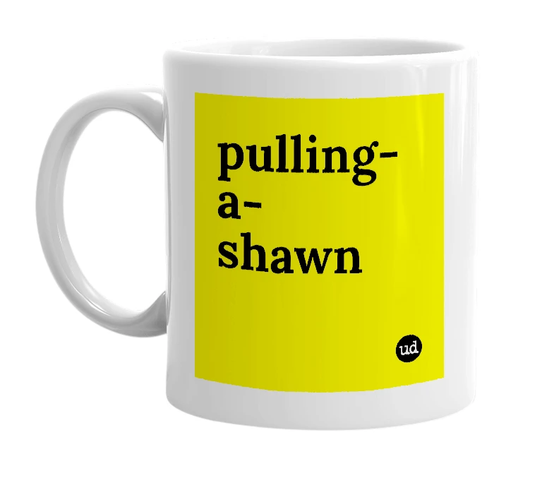 White mug with 'pulling-a-shawn' in bold black letters
