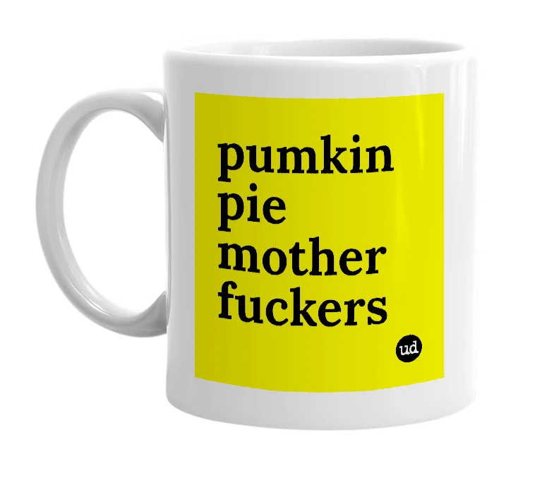 White mug with 'pumkin pie mother fuckers' in bold black letters