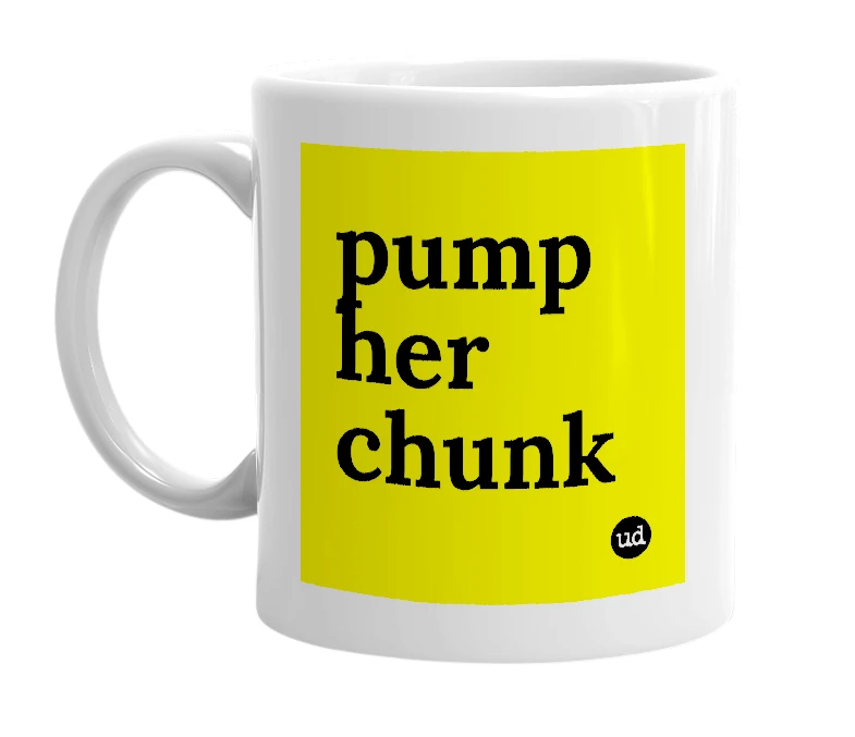 White mug with 'pump her chunk' in bold black letters