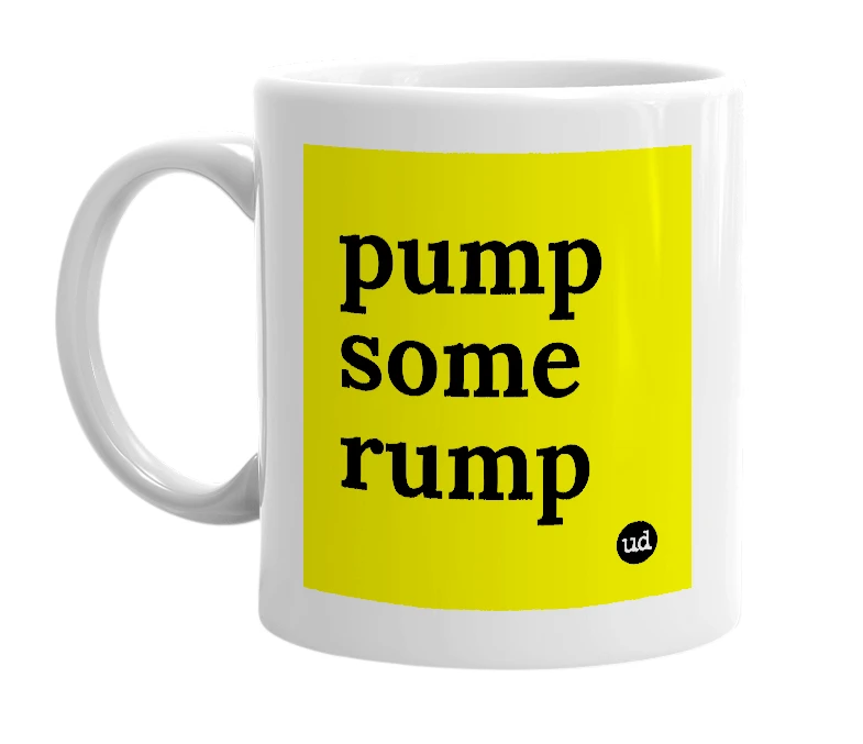White mug with 'pump some rump' in bold black letters
