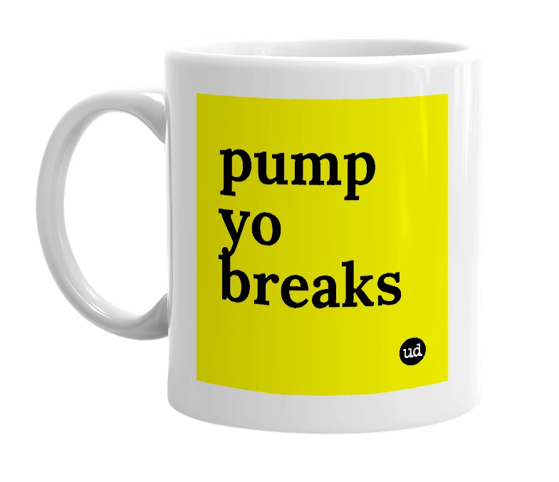 White mug with 'pump yo breaks' in bold black letters