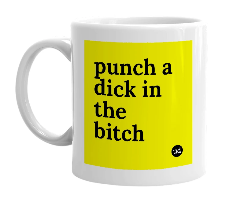 White mug with 'punch a dick in the bitch' in bold black letters