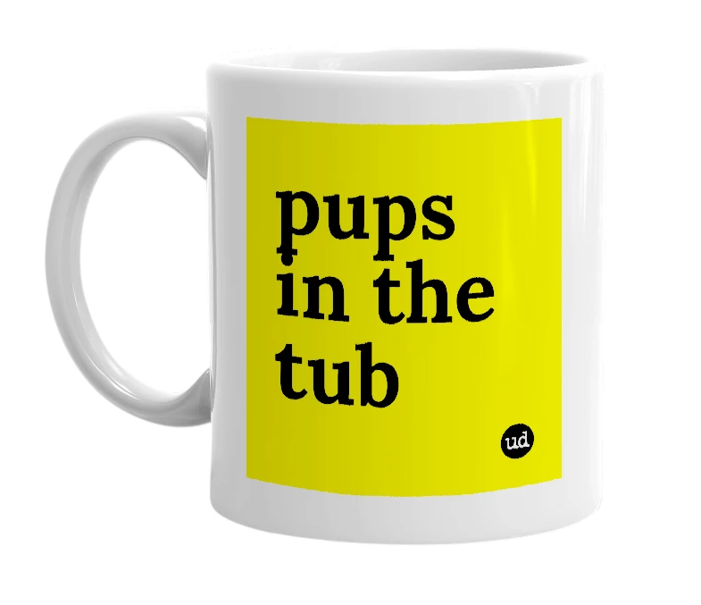 White mug with 'pups in the tub' in bold black letters