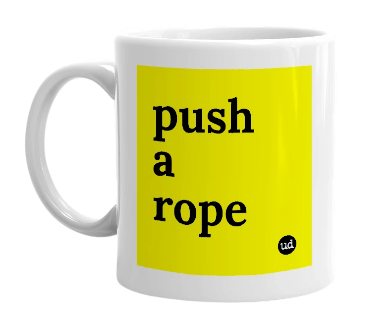 White mug with 'push a rope' in bold black letters