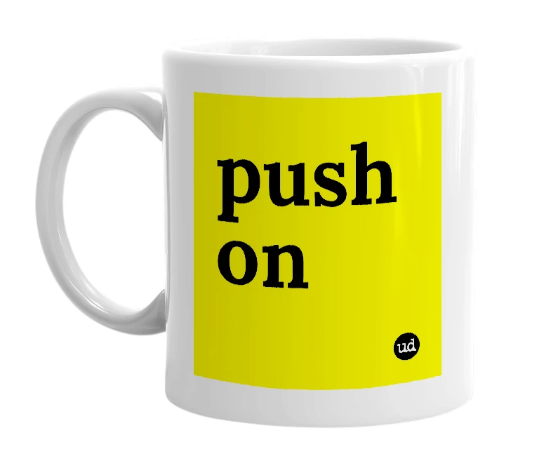 White mug with 'push on' in bold black letters