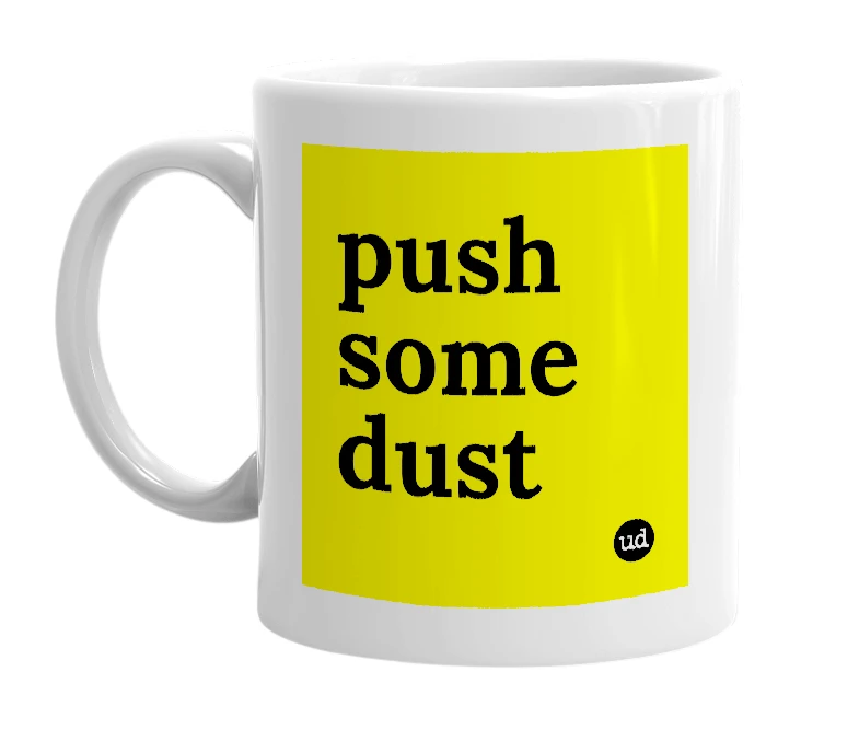 White mug with 'push some dust' in bold black letters