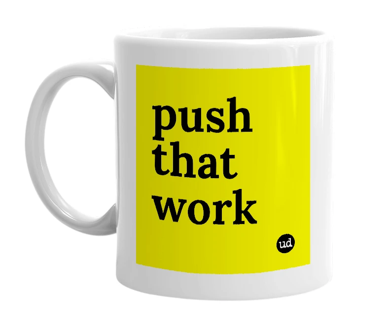 White mug with 'push that work' in bold black letters