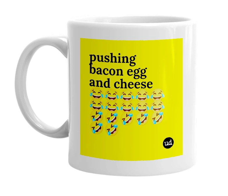 White mug with 'pushing bacon egg and cheese 😂😂😂😂😂😂😂😂😂😂🤣🤣🤣🤣🤣🤣🤣' in bold black letters