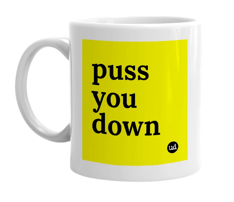 White mug with 'puss you down' in bold black letters