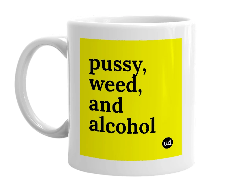 White mug with 'pussy, weed, and alcohol' in bold black letters