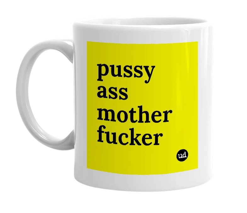 White mug with 'pussy ass mother fucker' in bold black letters