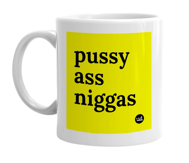 White mug with 'pussy ass niggas' in bold black letters