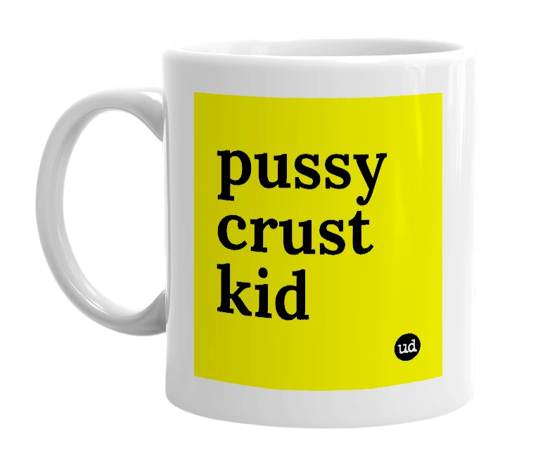 White mug with 'pussy crust kid' in bold black letters