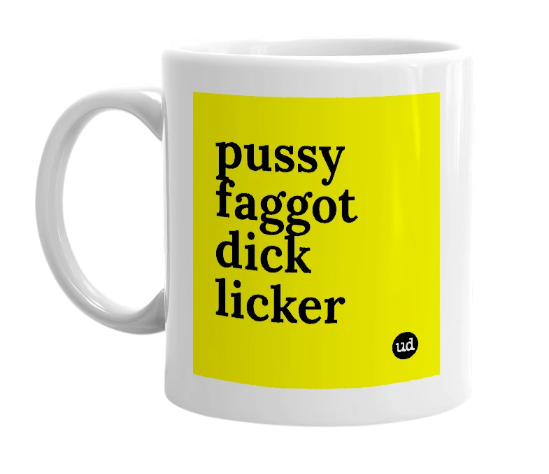 White mug with 'pussy faggot dick licker' in bold black letters