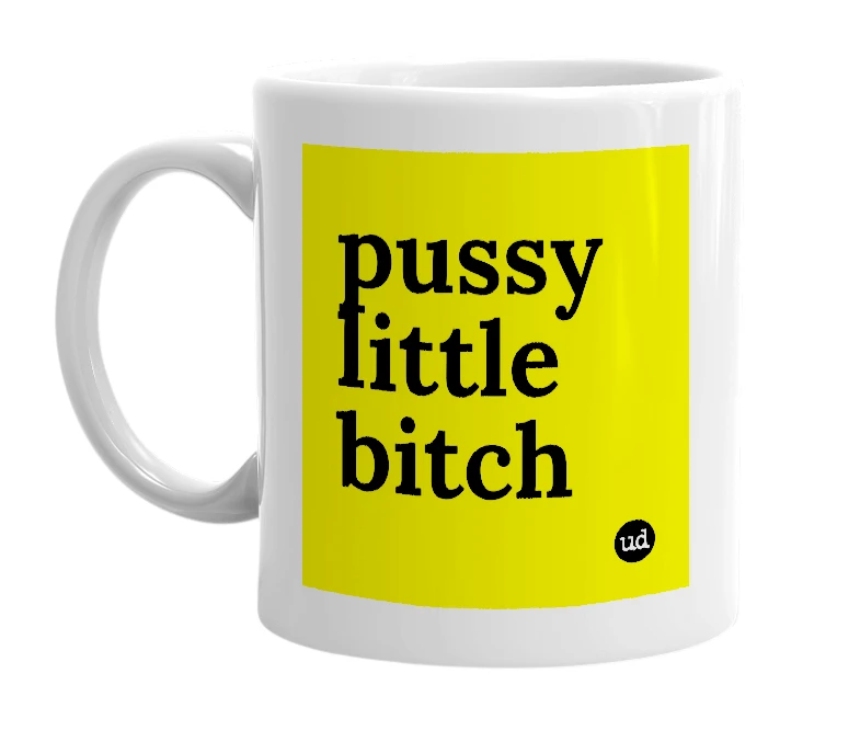 White mug with 'pussy little bitch' in bold black letters