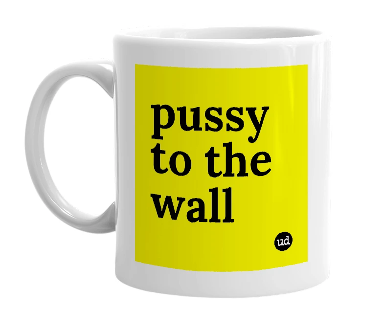 White mug with 'pussy to the wall' in bold black letters